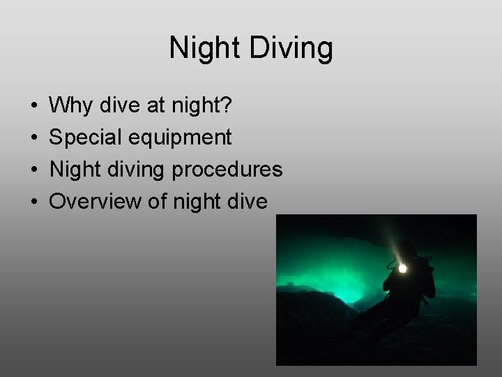 Night Diving • • Why dive at night? Special equipment Night diving procedures Overview