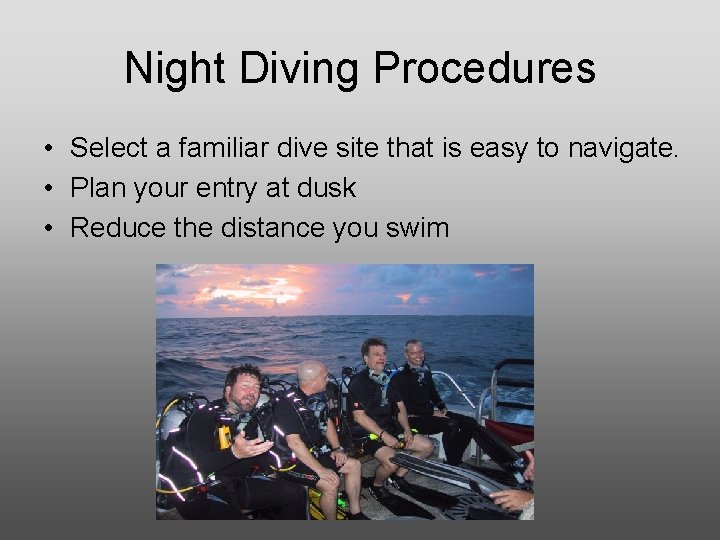 Night Diving Procedures • Select a familiar dive site that is easy to navigate.