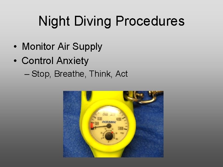 Night Diving Procedures • Monitor Air Supply • Control Anxiety – Stop, Breathe, Think,