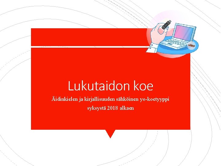 Lukutaidon koe Äidinkielen ja kirjallisuuden sähköinen yo-koetyyppi syksystä 2018 alkaen 