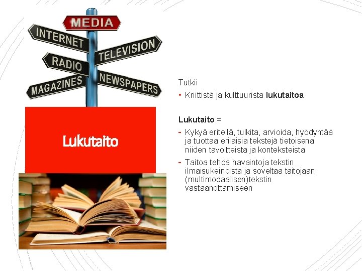 Tutkii • Kriittistä ja kulttuurista lukutaitoa Lukutaito = Lukutaito - Kykyä eritellä, tulkita, arvioida,