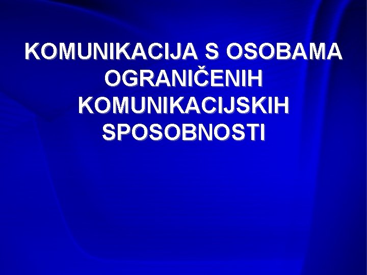 KOMUNIKACIJA S OSOBAMA OGRANIČENIH KOMUNIKACIJSKIH SPOSOBNOSTI 