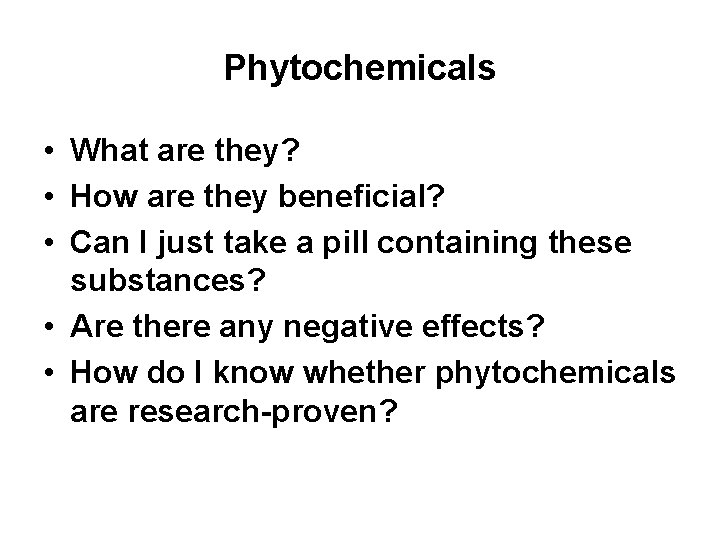 Phytochemicals • What are they? • How are they beneficial? • Can I just