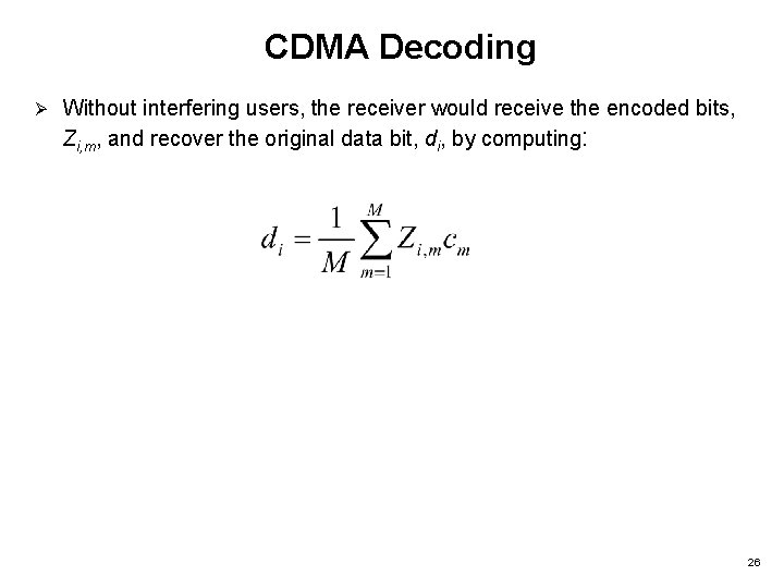 CDMA Decoding Ø Without interfering users, the receiver would receive the encoded bits, Zi,