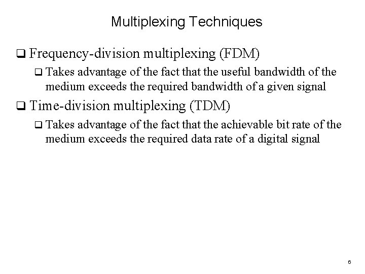 Multiplexing Techniques q Frequency-division multiplexing (FDM) q Takes advantage of the fact that the