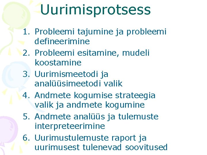 Uurimisprotsess 1. Probleemi tajumine ja probleemi defineerimine 2. Probleemi esitamine, mudeli koostamine 3. Uurimismeetodi