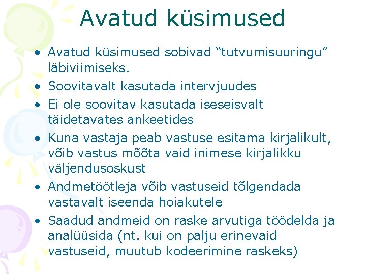 Avatud küsimused • Avatud küsimused sobivad “tutvumisuuringu” läbiviimiseks. • Soovitavalt kasutada intervjuudes • Ei