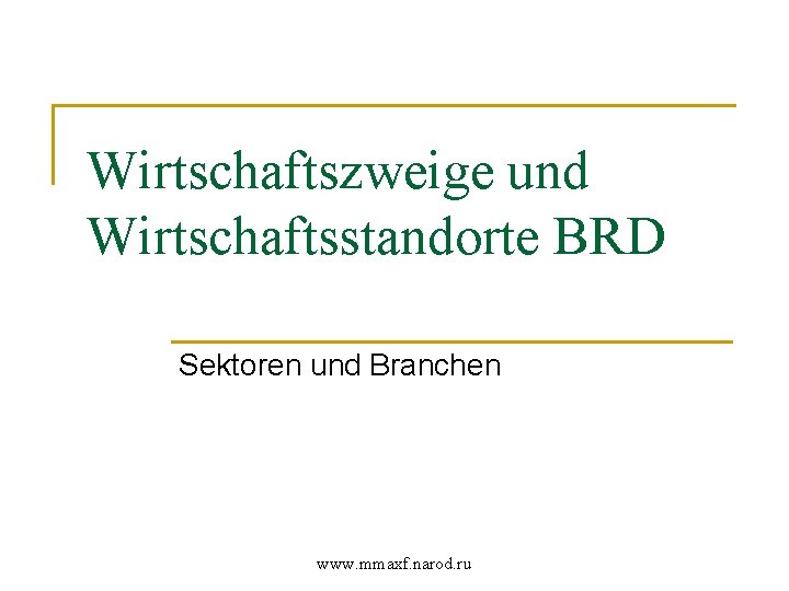 Wirtschaftszweige und Wirtschaftsstandorte BRD Sektoren und Branchen www. mmaxf. narod. ru 