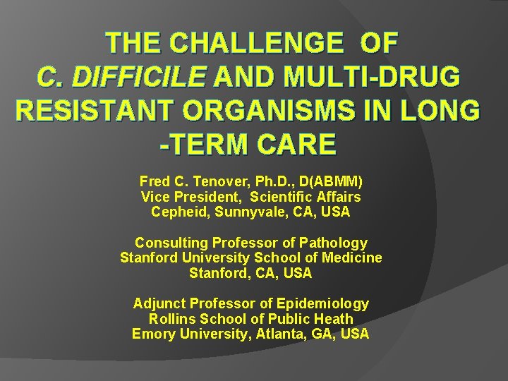  THE CHALLENGE OF C. DIFFICILE AND MULTI-DRUG RESISTANT ORGANISMS IN LONG -TERM CARE