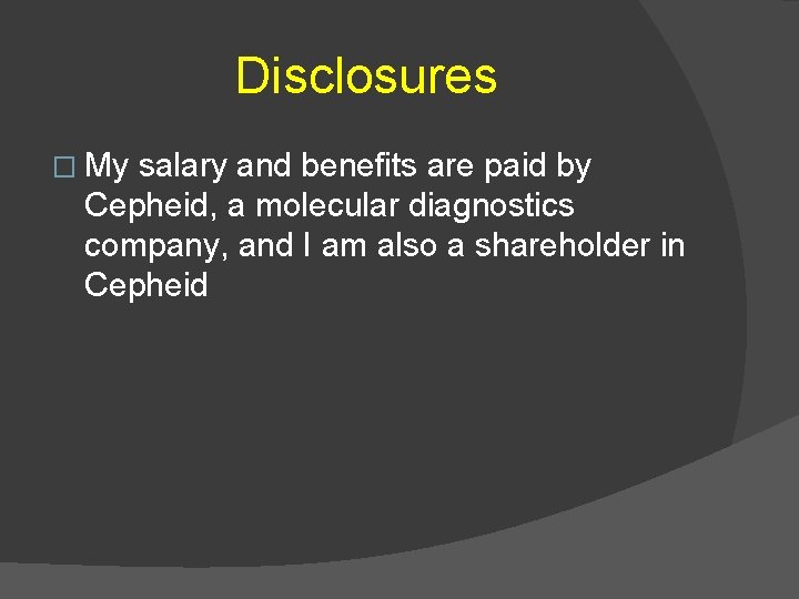 Disclosures � My salary and benefits are paid by Cepheid, a molecular diagnostics company,