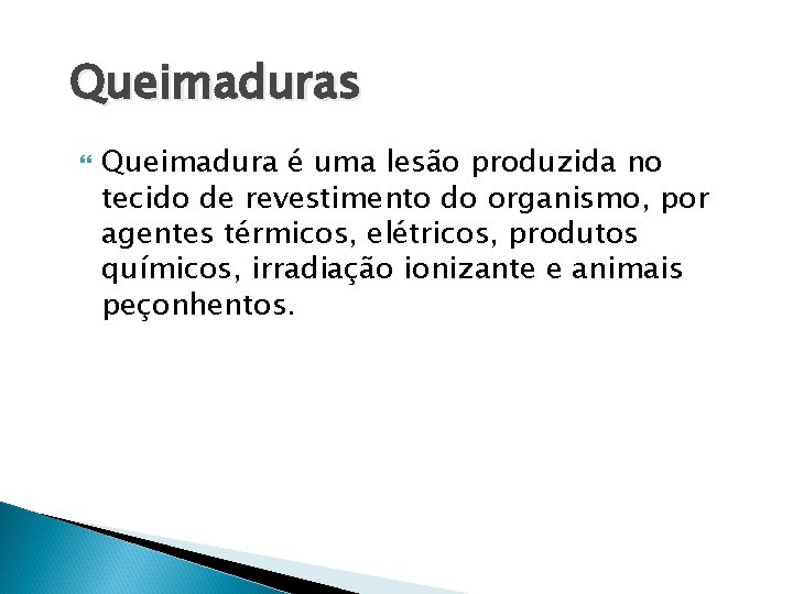 Queimaduras Queimadura é uma lesão produzida no tecido de revestimento do organismo, por agentes