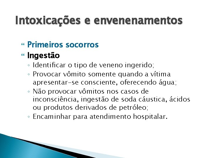 Intoxicações e envenenamentos Primeiros socorros Ingestão ◦ Identificar o tipo de veneno ingerido; ◦