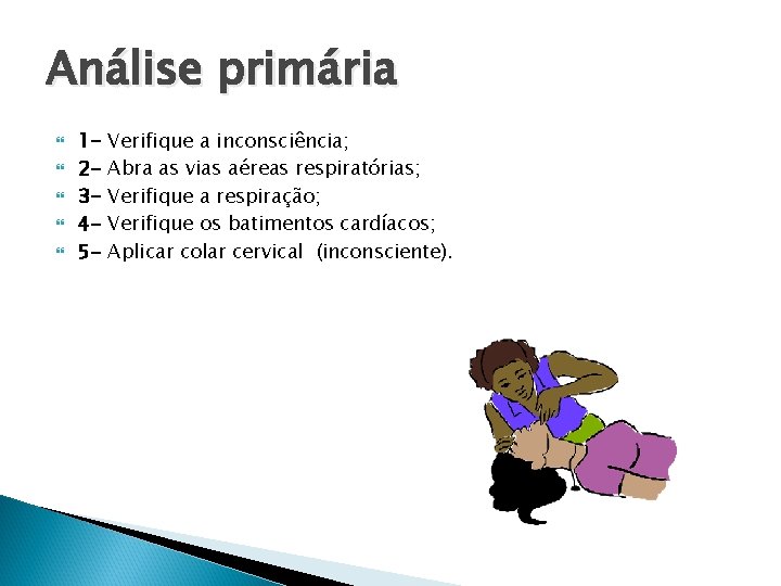 Análise primária 12345 - Verifique a inconsciência; Abra as vias aéreas respiratórias; Verifique a