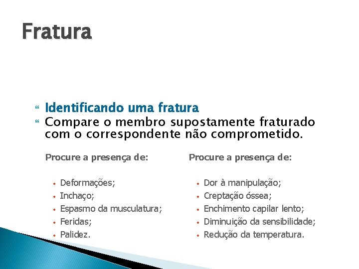 Fratura Identificando uma fratura Compare o membro supostamente fraturado com o correspondente não comprometido.