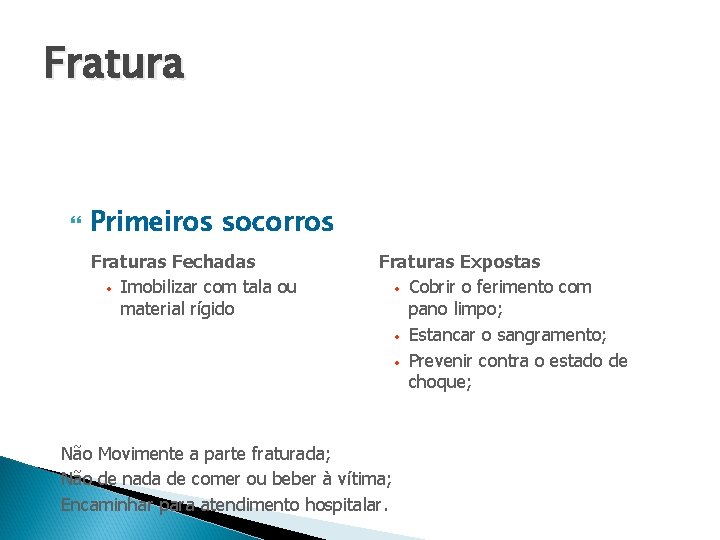 Fratura Primeiros socorros Fraturas Fechadas • Imobilizar com tala ou material rígido Fraturas Expostas