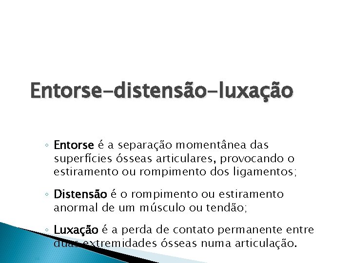 Entorse-distensão-luxação ◦ Entorse é a separação momentânea das superfícies ósseas articulares, provocando o estiramento