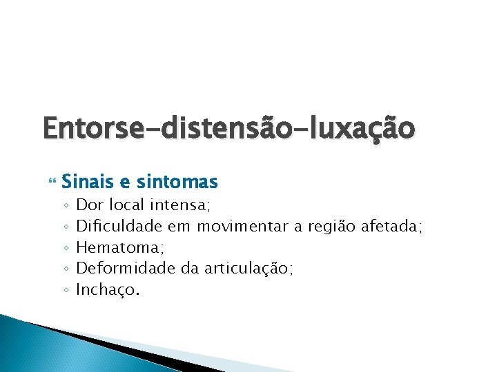 Entorse-distensão-luxação Sinais e sintomas ◦ ◦ ◦ Dor local intensa; Dificuldade em movimentar a