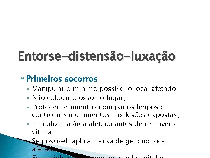 Entorse-distensão-luxação Primeiros socorros ◦ Manipular o mínimo possível o local afetado; ◦ Não colocar
