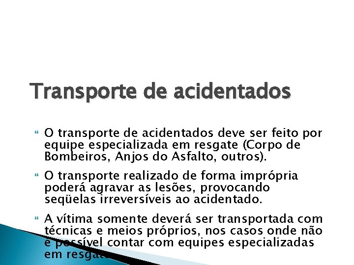 Transporte de acidentados O transporte de acidentados deve ser feito por equipe especializada em