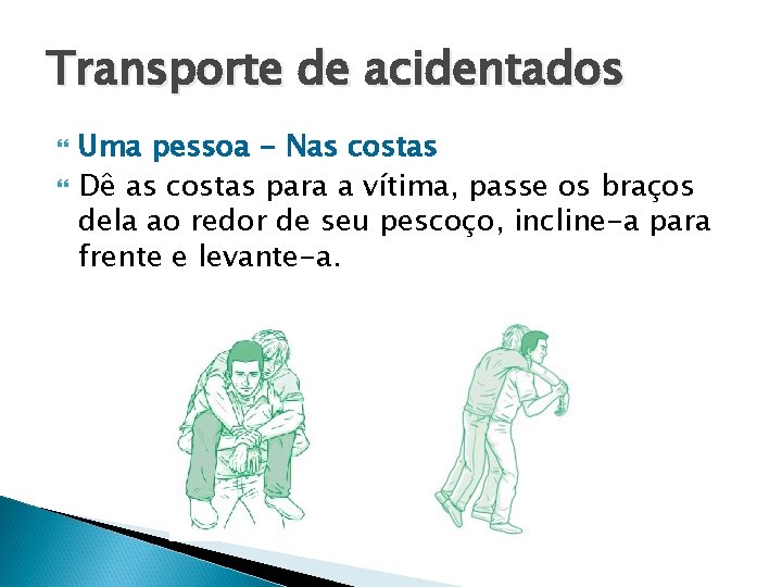 Transporte de acidentados Uma pessoa - Nas costas Dê as costas para a vítima,