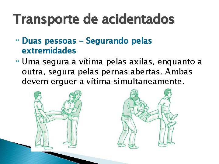 Transporte de acidentados Duas pessoas - Segurando pelas extremidades Uma segura a vítima pelas