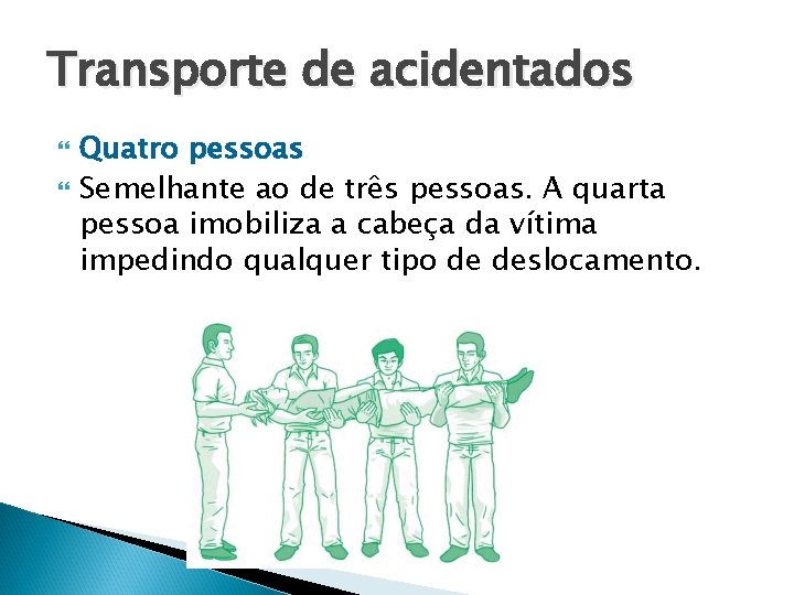 Transporte de acidentados Quatro pessoas Semelhante ao de três pessoas. A quarta pessoa imobiliza