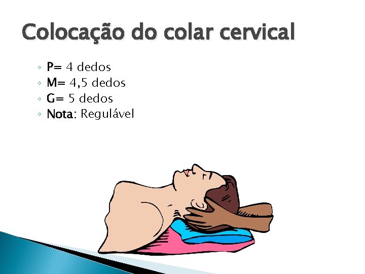 Colocação do colar cervical ◦ ◦ P= 4 dedos M= 4, 5 dedos G=