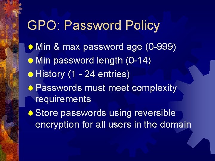 GPO: Password Policy ® Min & max password age (0 -999) ® Min password