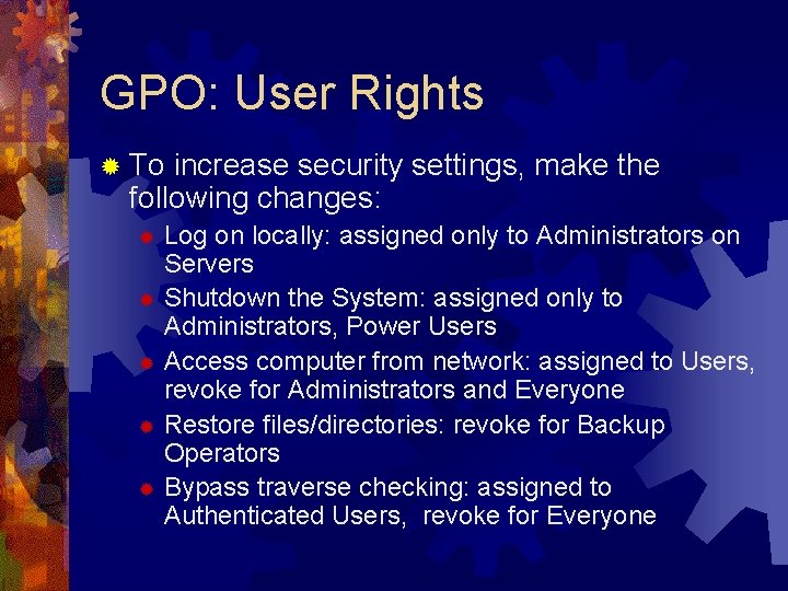 GPO: User Rights ® To increase security settings, make the following changes: Log on