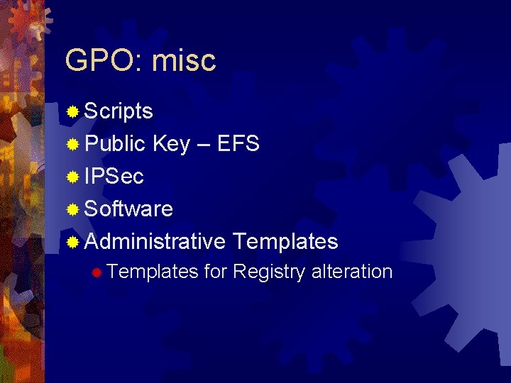 GPO: misc ® Scripts ® Public Key – EFS ® IPSec ® Software ®