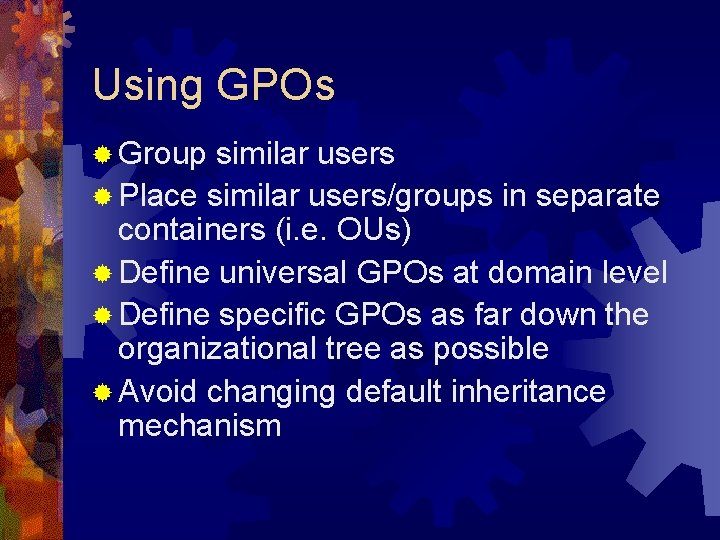 Using GPOs ® Group similar users ® Place similar users/groups in separate containers (i.