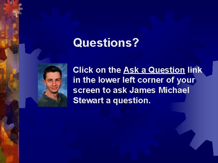 Questions? Click on the Ask a Question link in the lower left corner of
