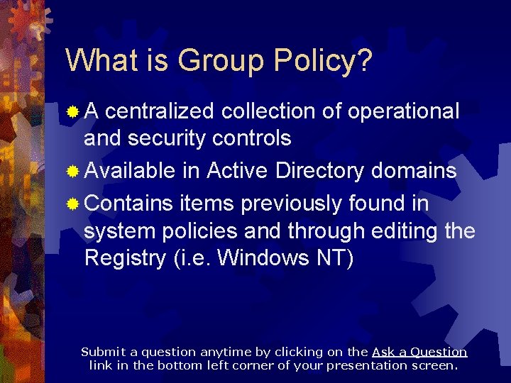 What is Group Policy? ®A centralized collection of operational and security controls ® Available