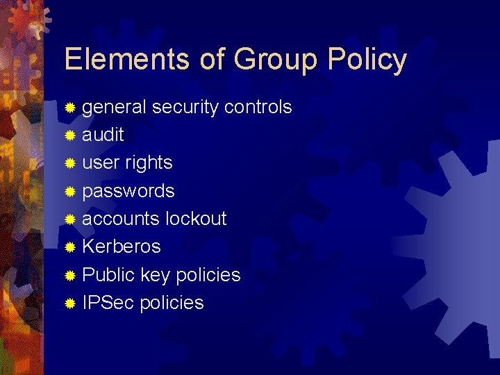 Elements of Group Policy ® general security controls ® audit ® user rights ®