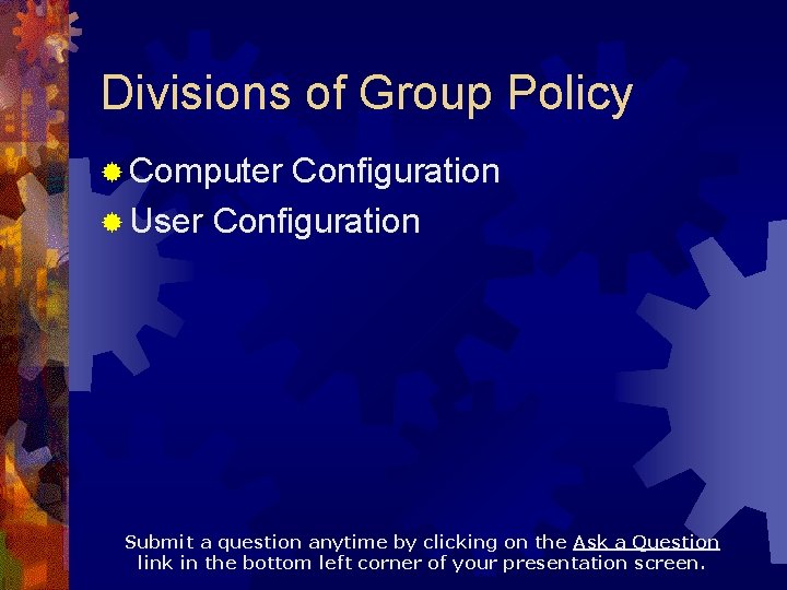 Divisions of Group Policy ® Computer Configuration ® User Configuration Submit a question anytime