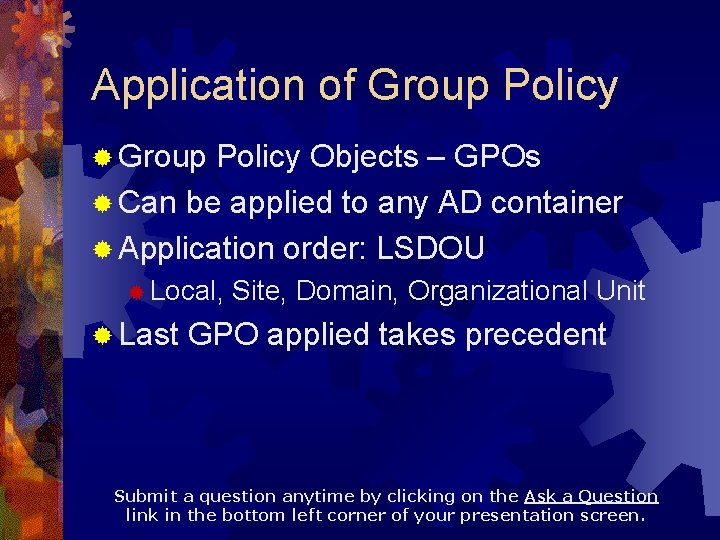 Application of Group Policy ® Group Policy Objects – GPOs ® Can be applied