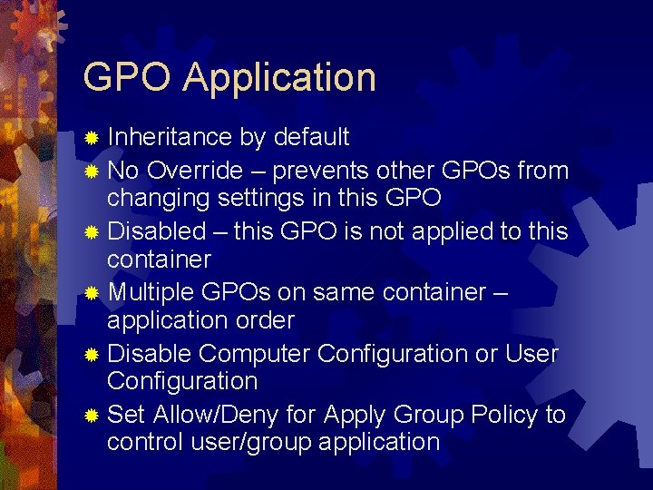 GPO Application ® Inheritance by default ® No Override – prevents other GPOs from