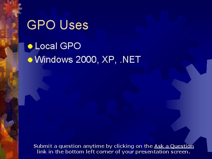 GPO Uses ® Local GPO ® Windows 2000, XP, . NET Submit a question