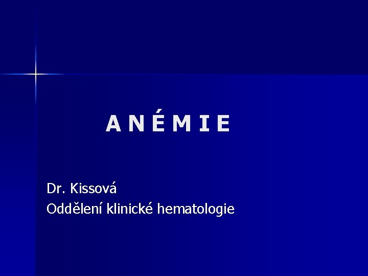 ANÉMIE Dr. Kissová Oddělení klinické hematologie ANÉMIE Dr. Kissová Oddělení klinické hematologie