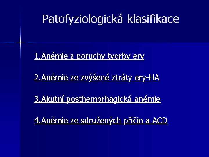 Patofyziologická klasifikace 1. Anémie z poruchy tvorby ery 2. Anémie ze zvýšené ztráty ery-HA Patofyziologická klasifikace 1. Anémie z poruchy tvorby ery 2. Anémie ze zvýšené ztráty ery-HA