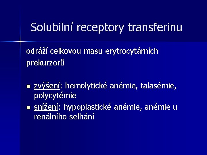 Solubilní receptory transferinu odráží celkovou masu erytrocytárních prekurzorů n n zvýšení: hemolytické anémie, talasémie, Solubilní receptory transferinu odráží celkovou masu erytrocytárních prekurzorů n n zvýšení: hemolytické anémie, talasémie,