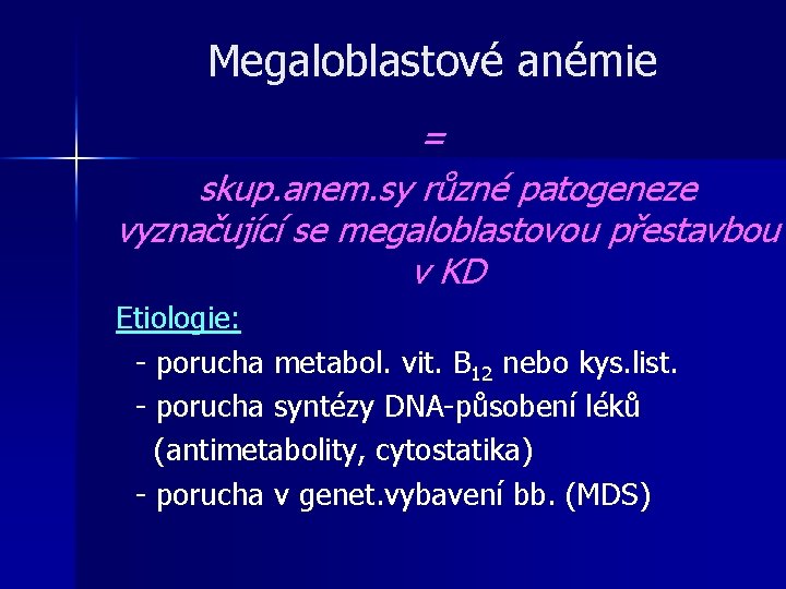Megaloblastové anémie = skup. anem. sy různé patogeneze vyznačující se megaloblastovou přestavbou v KD Megaloblastové anémie = skup. anem. sy různé patogeneze vyznačující se megaloblastovou přestavbou v KD