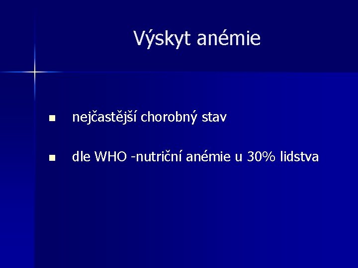 Výskyt anémie n nejčastější chorobný stav n dle WHO -nutriční anémie u 30% lidstva Výskyt anémie n nejčastější chorobný stav n dle WHO -nutriční anémie u 30% lidstva