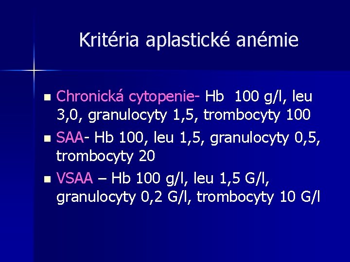 Kritéria aplastické anémie Chronická cytopenie- Hb 100 g/l, leu 3, 0, granulocyty 1, 5, Kritéria aplastické anémie Chronická cytopenie- Hb 100 g/l, leu 3, 0, granulocyty 1, 5,