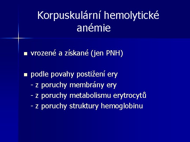 Korpuskulární hemolytické anémie n vrozené a získané (jen PNH) n podle povahy postižení ery Korpuskulární hemolytické anémie n vrozené a získané (jen PNH) n podle povahy postižení ery