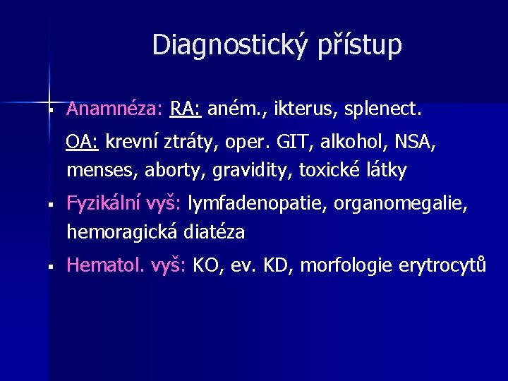 Diagnostický přístup § Anamnéza: RA: aném. , ikterus, splenect. OA: krevní ztráty, oper. GIT, Diagnostický přístup § Anamnéza: RA: aném. , ikterus, splenect. OA: krevní ztráty, oper. GIT,