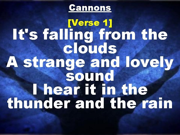 Cannons [Verse 1] It's falling from the clouds A strange and lovely sound I