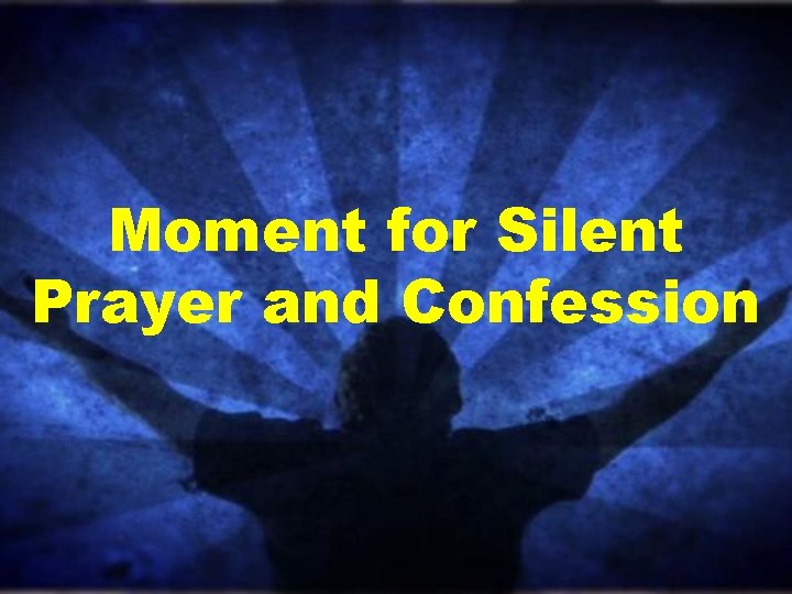 Moment for Silent Prayer and Confession 