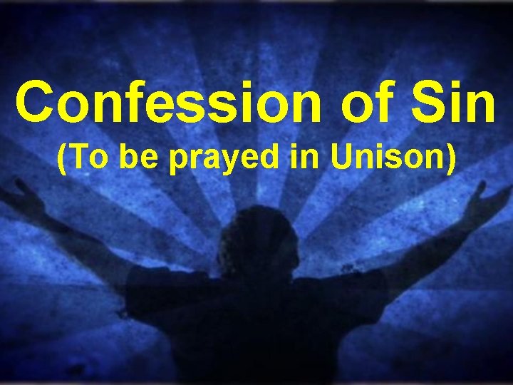 Confession of Sin (To be prayed in Unison) 