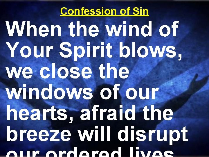 Confession of Sin When the wind of Your Spirit blows, we close the windows